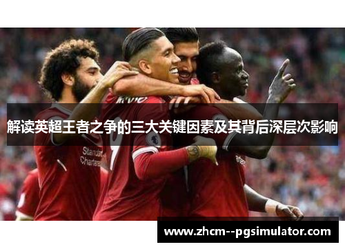 解读英超王者之争的三大关键因素及其背后深层次影响