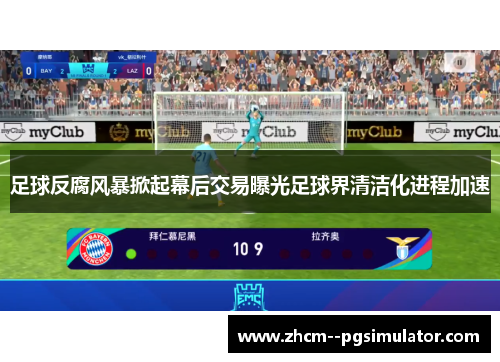 足球反腐风暴掀起幕后交易曝光足球界清洁化进程加速