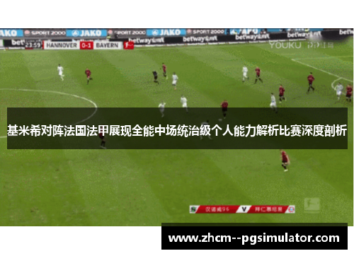 基米希对阵法国法甲展现全能中场统治级个人能力解析比赛深度剖析